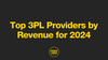 🎣 Top 3PL Providers by Revenue for 2024